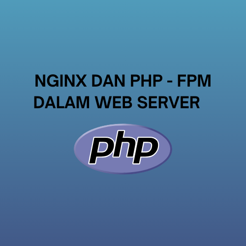 Apa itu Nginx dan PHP-FPM dalam Web Server: Penjelasan dan Implementasi lengkap!
